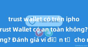 trust wallet có trên iphone không Trust Wallet có an toàn không? Đánh giá ví điện tử cho người Việt