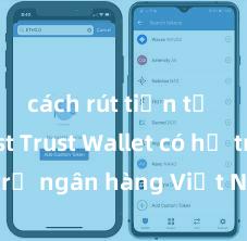 cách rút tiền từ ví trust Trust Wallet có hỗ trợ ngân hàng Việt Nam không?